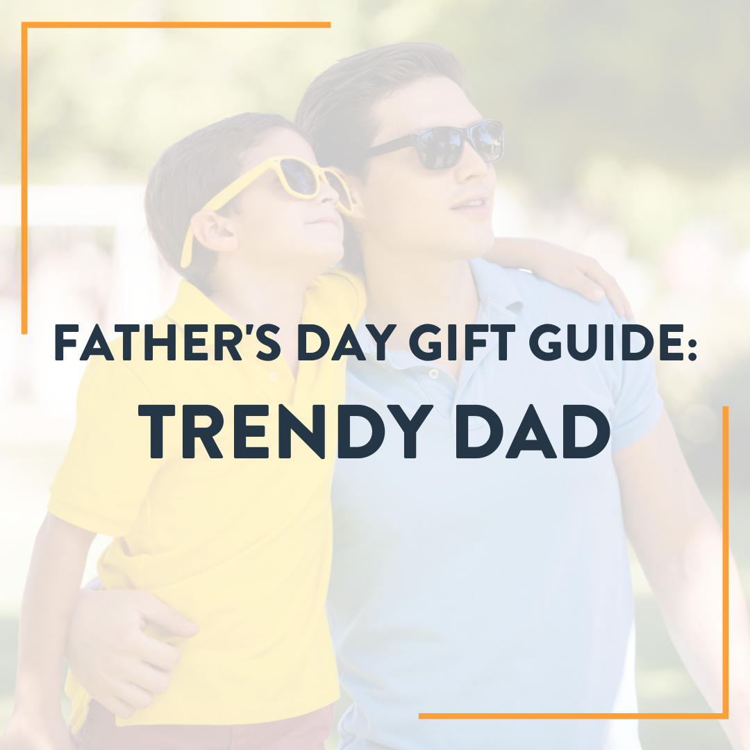 Father’s Day Gift Guide: Top Picks For The Trendy Dad
