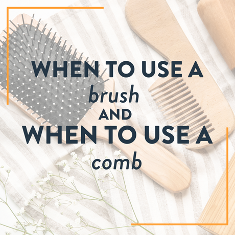 When To Use a Brush And When To Use a Comb