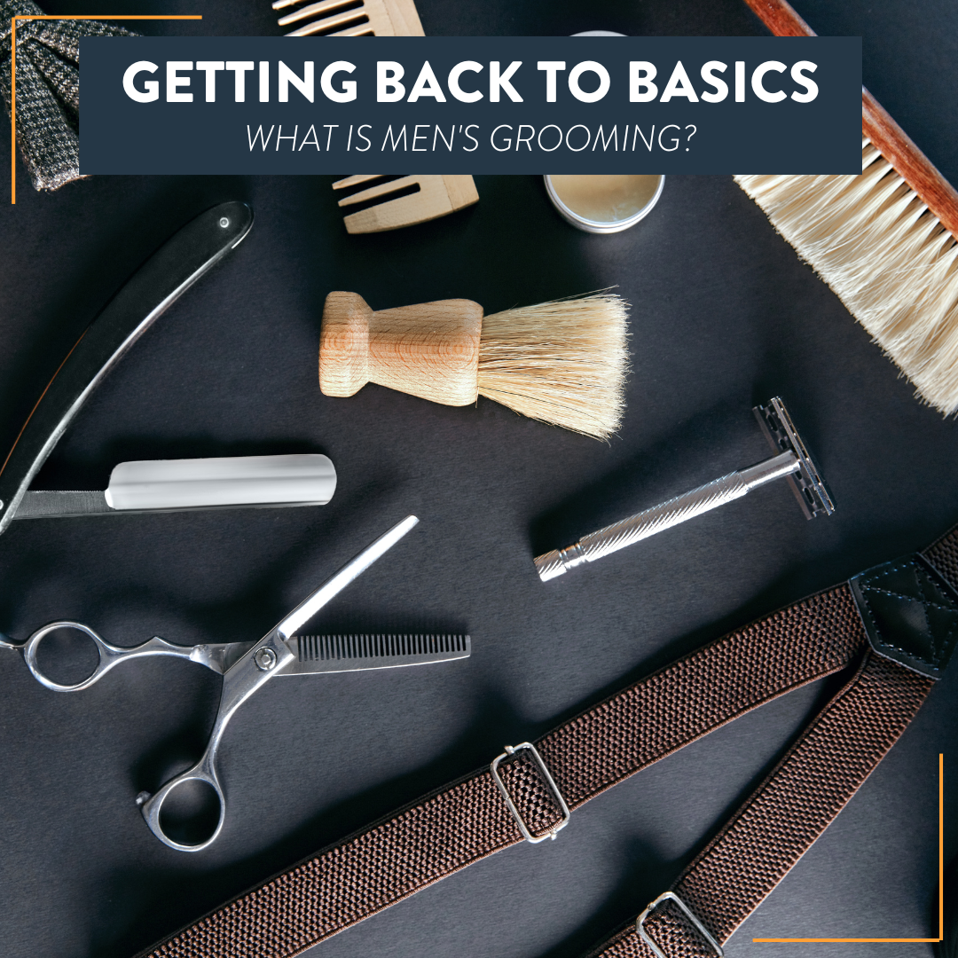 Getting Back to the Basics: What is Men's Grooming?