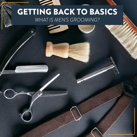 Getting Back to the Basics: What is Men's Grooming?
