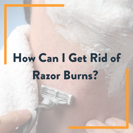 How Can I Get Rid of Razor Burns?