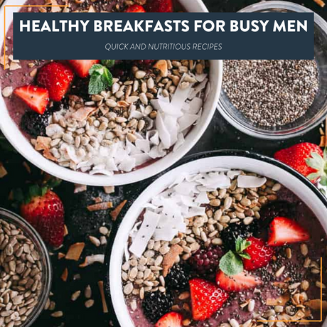 Healthy Breakfasts for Busy Men: Quick and Nutritious Recipes
