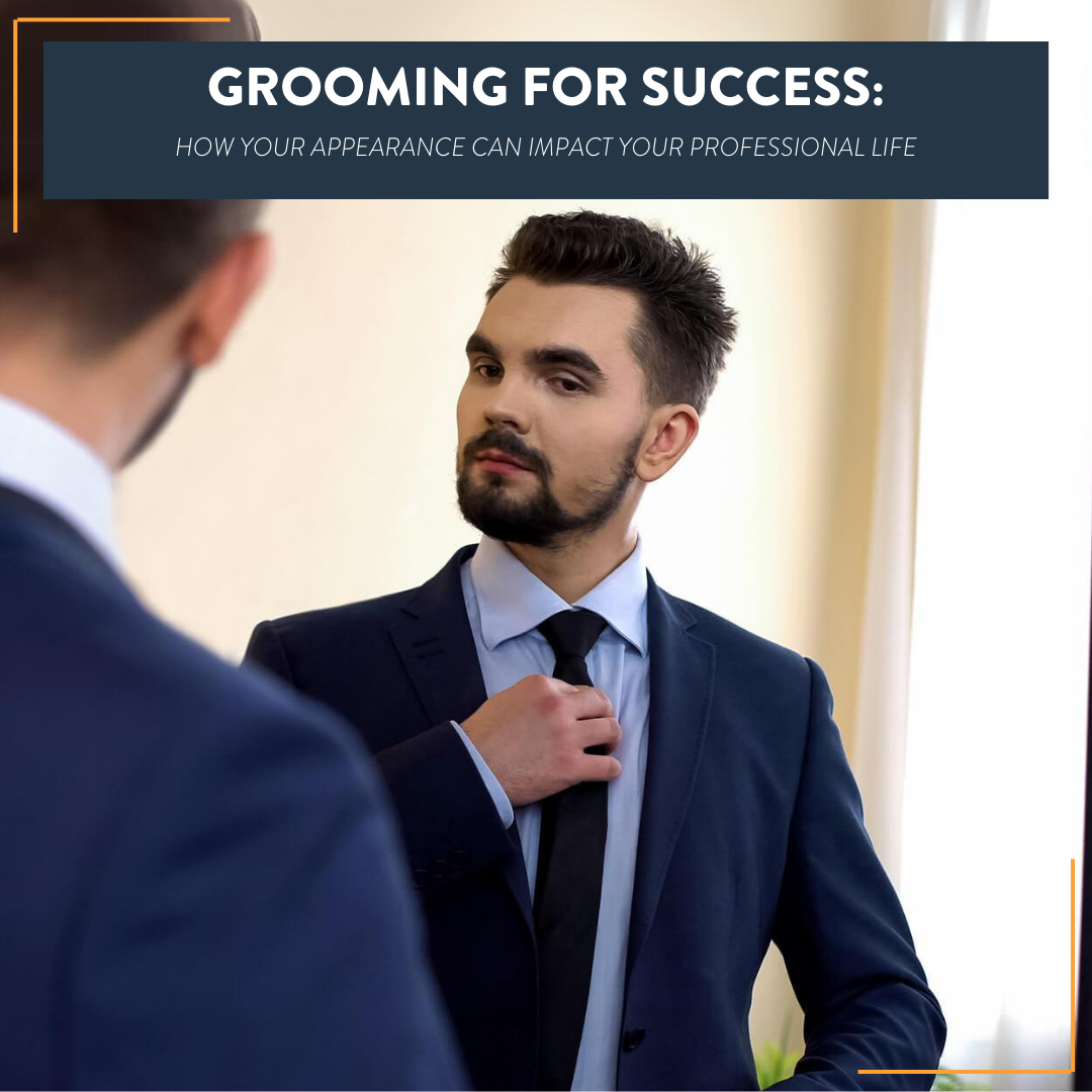 Grooming for Success: How Your Appearance Can Impact Your Professional Life