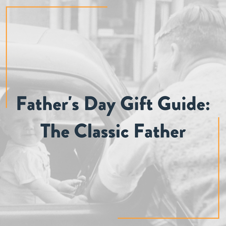 Father’s Day Gift Guide: Top Picks For The Classic Dad